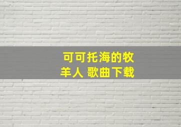 可可托海的牧羊人 歌曲下载